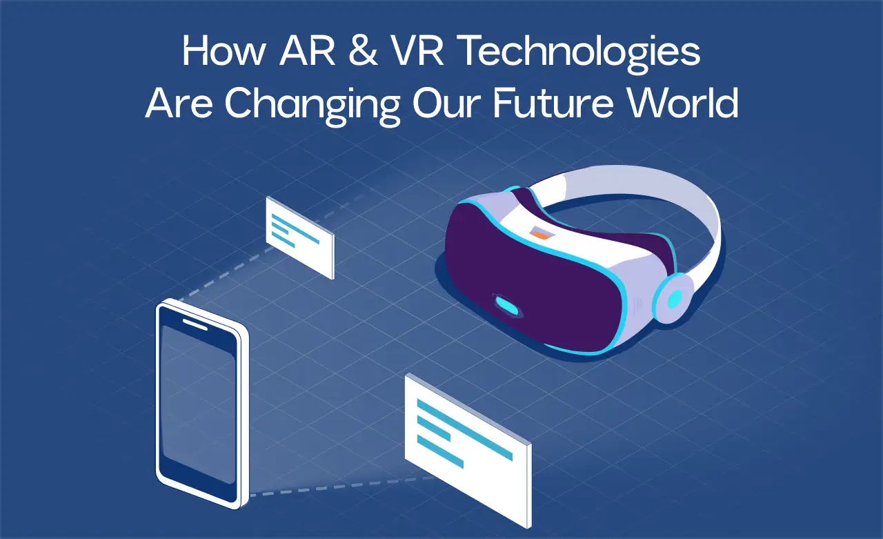 AR & VR technologies are changing our future world